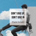 [Playlist] Don't Give Up, Don't Give In